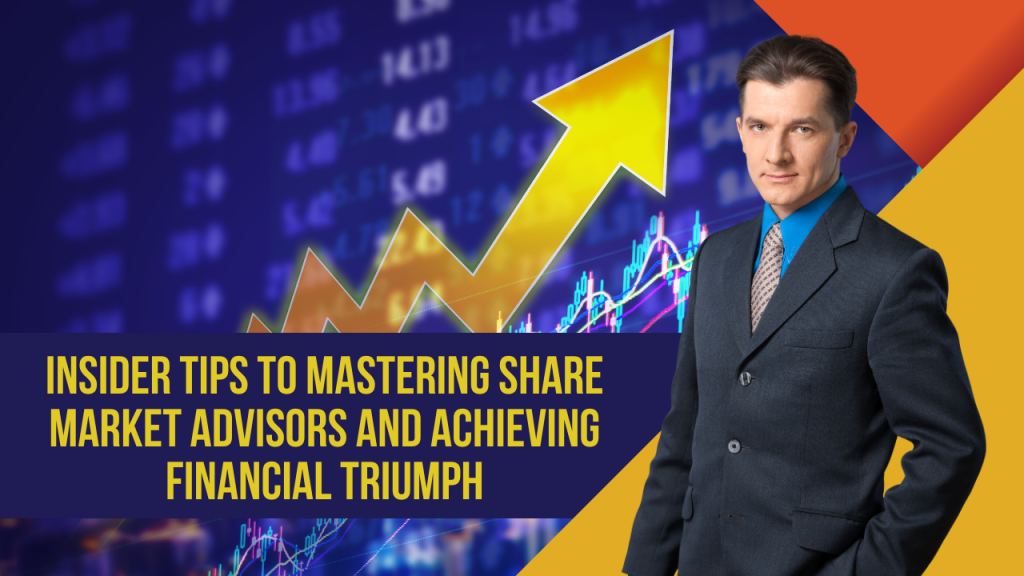 Insider Tips to Mastering Share Market Advisors and Achieving Financial Triumph