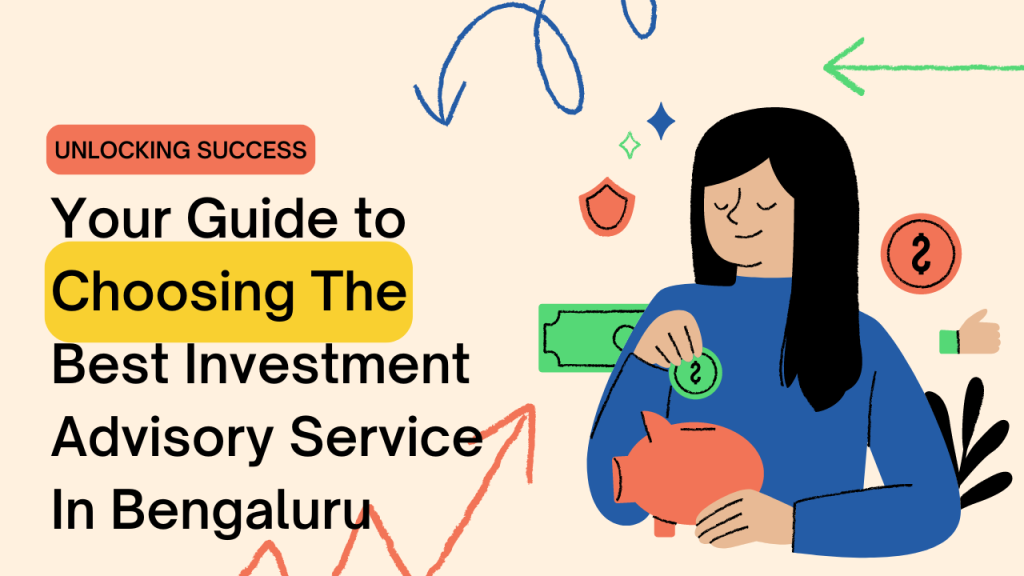 Your Guide to Choosing the Best Investment Advisory Service in Bengaluru