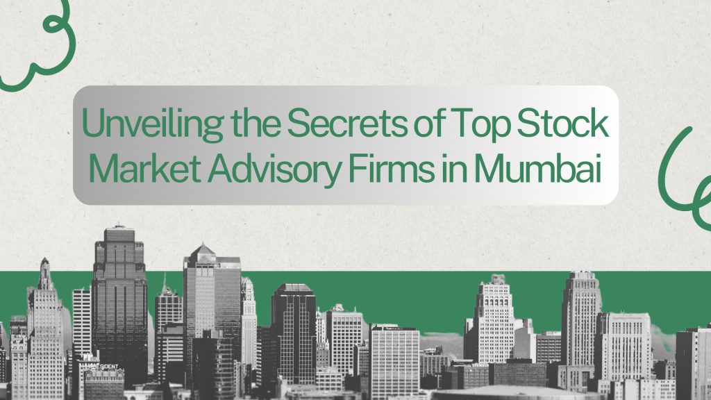 Unveiling the Secrets of Top Stock Market Advisory Firms in Mumbai