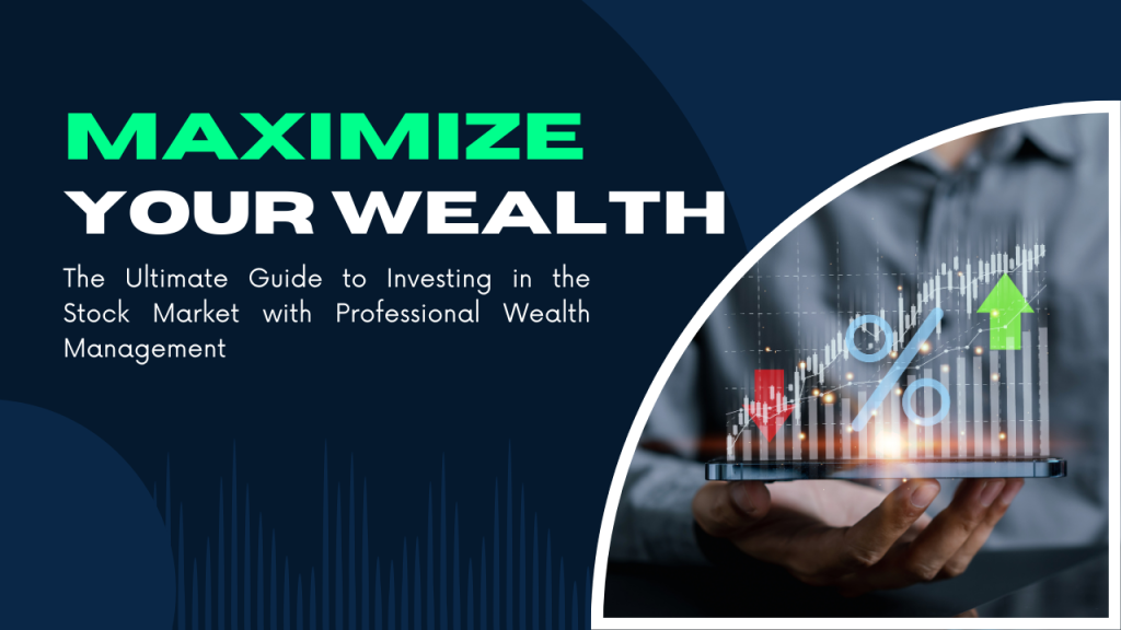 The Ultimate Guide to Investing in the Stock Market with Professional Wealth Management